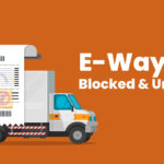 How to Unblock eWay Bill: e-Way Bill Blocking & Unblocking Explained